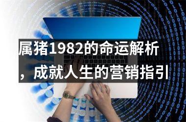 属猪1982的命运解析，成就人生的营销指引