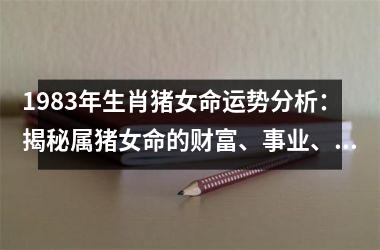 1983年生肖猪女命运势分析：揭秘属猪女命的财富、事业、感情和健康状况！