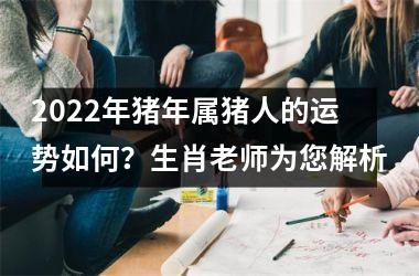 2025年猪年属猪人的运势如何？生肖老师为您解析