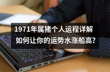 1971年属猪个人运程详解 如何让你的运势水涨船高？