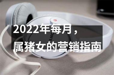 2025年每月，属猪女的营销指南