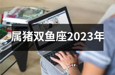 属猪双鱼座2025年