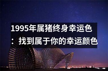 1995年属猪终身幸运色：找到属于你的幸运颜色