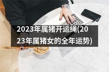 2025年属猪开运绳(2025年属猪女的全年运势)