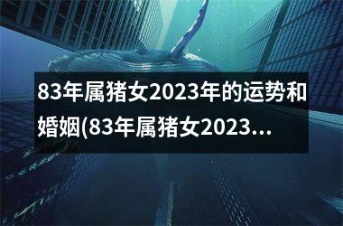 83年属猪女2025年的运势和婚姻(83年属猪女2025年运势及运程每月运程)