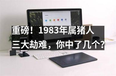 重磅！1983年属猪人三大劫难，你中了几个？