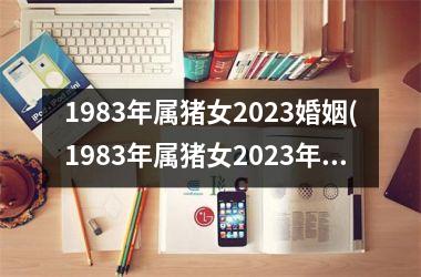 1983年属猪女2025婚姻(1983年属猪女2025年运势)