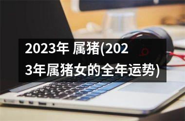 <h3>2025年 属猪(2025年属猪女的全年运势)