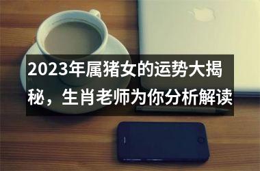 <h3>2025年属猪女的运势大揭秘，生肖老师为你分析解读