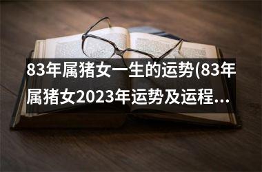 83年属猪女一生的运势(83年属猪女2025年运势及运程每月运程)