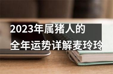 <h3>2025年属猪人的全年运势详解麦玲玲