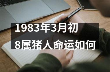 1983年3月初8属猪人命运如何