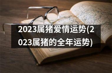 2025属猪爱情运势(2025属猪的全年运势)