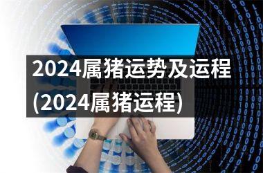 2024属猪运势及运程(2024属猪运程)