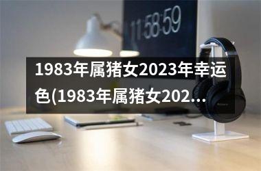 <h3>1983年属猪女2025年幸运色(1983年属猪女2025年运势)