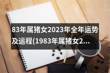83年属猪女2023年全年运势及运程(1983年属猪女2023年全年运势及运程)