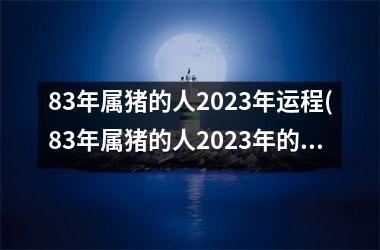 83年属猪的人2025年运程(83年属猪的人2025年的运势及运程)