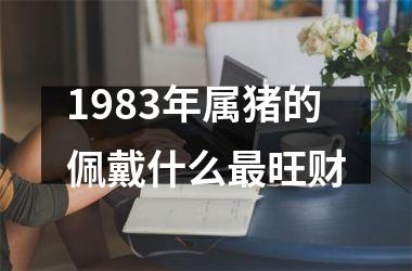 1983年属猪的佩戴什么最旺财