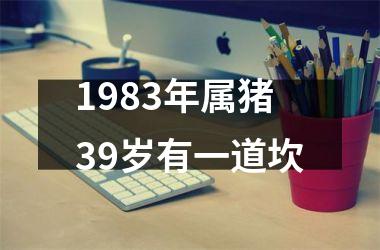 1983年属猪39岁有一道坎