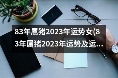 83年属猪2025年运势女(83年属猪2025年运势及运程每月运程)