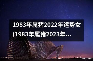 1983年属猪2025年运势女(1983年属猪2025年运势)