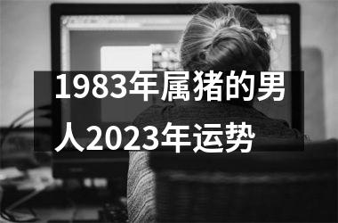 1983年属猪的男人2025年运势