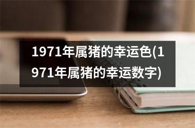 1971年属猪的幸运色(1971年属猪的幸运数字)