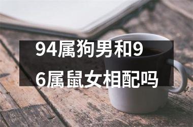 <h3>94属狗男和96属鼠女相配吗