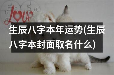 <h3>生辰八字本年运势(生辰八字本封面取名什么)