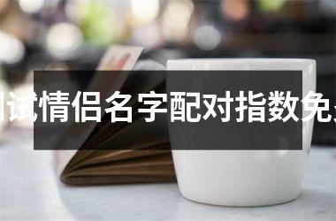 测试情侣名字配对指数免费