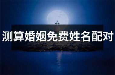 <h3>测算婚姻免费姓名配对