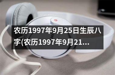 <h3>农历1997年9月25日生辰八字(农历1997年9月21日是什么星座)