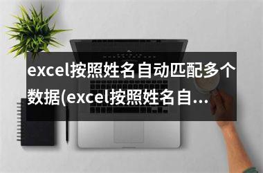 <h3>excel按照姓名自动匹配多个数据(excel按照姓名自动匹配数据)