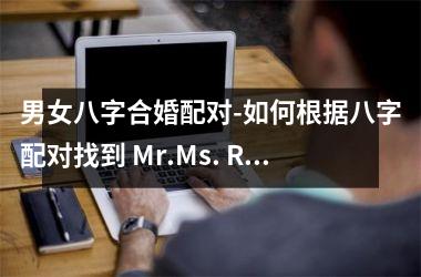 <h3>男女八字合婚配对-如何根据八字配对找到 Mr.Ms. Right？