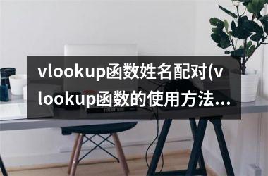 <h3>vlookup函数姓名配对(vlookup函数的使用方法)