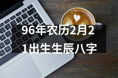 <h3>96年农历2月21出生生辰八字