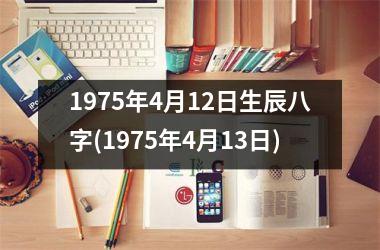 1975年4月12日生辰八字(1975年4月13日)