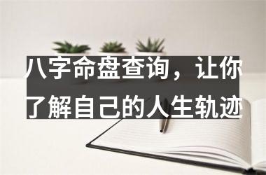 八字命盘查询，让你了解自己的人生轨迹