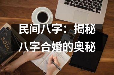 民间八字：揭秘八字合婚的奥秘