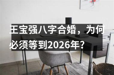 王宝强八字合婚，为何必须等到2026年？