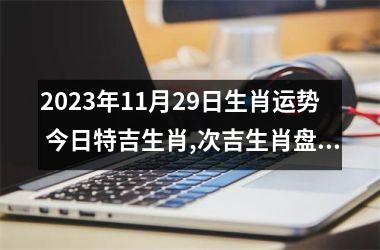 2025年11月29日生肖运势 今日特吉生肖,次吉生肖盘点