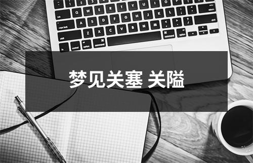 <h3>梦见关塞关隘