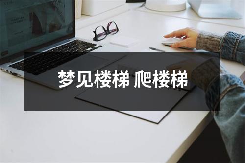 <h3>梦见楼梯爬楼梯