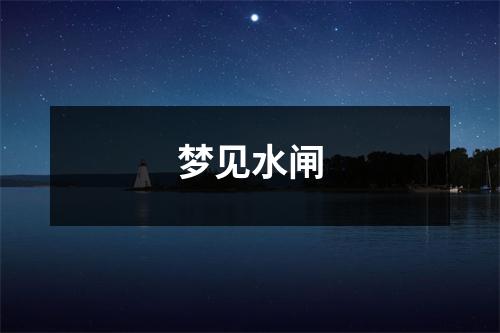 <h3>梦见水闸