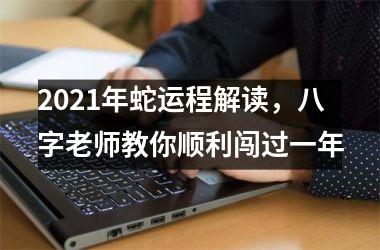 2025年蛇运程解读，八字老师教你顺利闯过一年