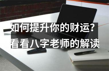 如何提升你的财运？看看八字老师的解读