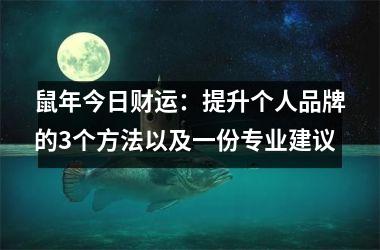 鼠年今日财运：提升个人品牌的3个方法以及一份专业建议