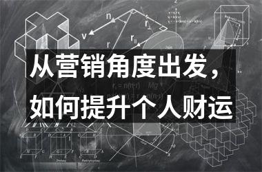 从营销角度出发，如何提升个人财运