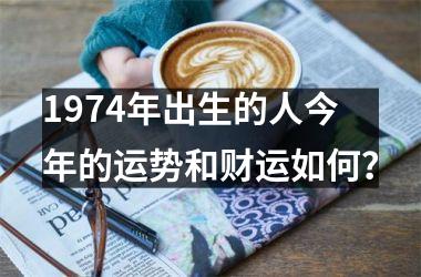 1974年出生的人今年的运势和财运如何？