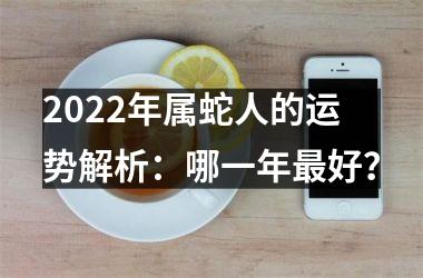 2025年属蛇人的运势解析：哪一年好？